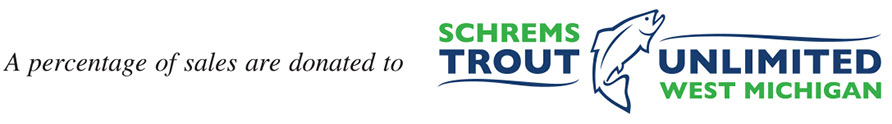 a percentage of sales are donated to Schrems Trout Unlimited West Michigan Chapter